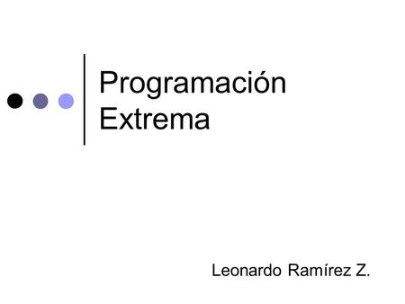 Programación Extrema Leonardo Ramírez Z.. Contenido Motivación ¿Qué es Programación Extrema? La filosofía detrás de la Programación Extrema El proceso.