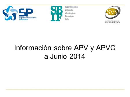 Información sobre APV y APVC a Junio 2014. Objetivo Este informe es una publicación conjunta de las Superintendencias de Pensiones (SP), de Bancos e Instituciones.