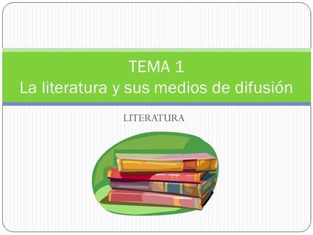 TEMA 1 La literatura y sus medios de difusión