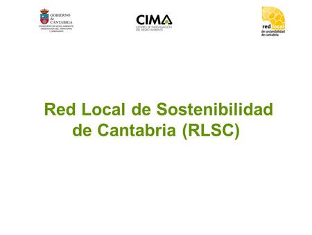 Red Local de Sostenibilidad de Cantabria (RLSC). 2 ¿Qué es la RLSC?  Red de entidades locales que están desarrollando las A21L  Creada a través de Decreto.