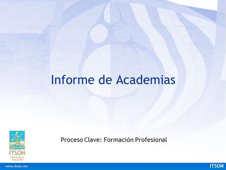 ITSON Informe de Academias Proceso Clave: Formación Profesional.