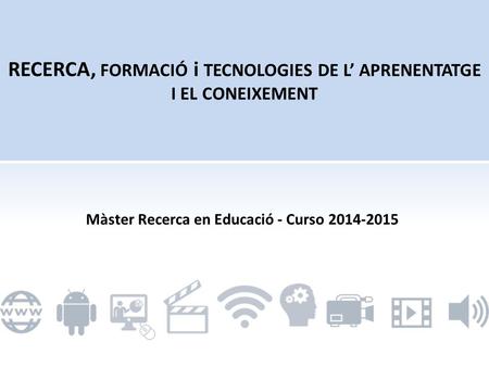 Màster Recerca en Educació - Curso 2014-2015. 1. Las TIC como TAC: desde diferentes visiones de la TE. Implicaciones para la investigación. 2. Líneas.