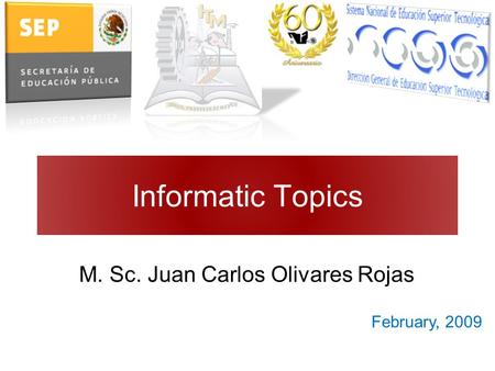 Informatic Topics M. Sc. Juan Carlos Olivares Rojas February, 2009.