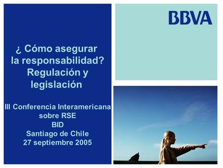 ¿ Cómo asegurar la responsabilidad? Regulación y legislación III Conferencia Interamericana sobre RSE BID Santiago de Chile 27 septiembre 2005 adelante.