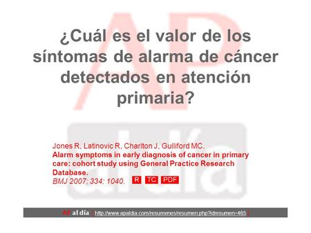 ¿Cuál es el valor de los síntomas de alarma de cáncer detectados en atención primaria? Jones R, Latinovic R, Charlton J, Gulliford MC. Alarm symptoms in.