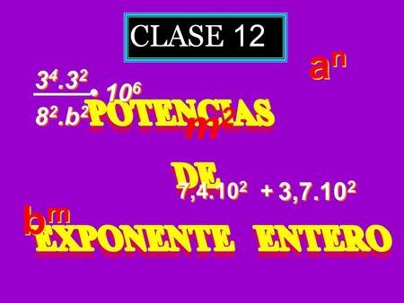 CLASE 12 3 4.3 2 8 2.b 2 10 6 7,4.10 2 + + 3,7.10 2 bmbm bmbm anan anan m2m2.