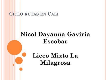 C ICLO RUTAS EN C ALI Nicol Dayanna Gaviria Escobar Liceo Mixto La Milagrosa.