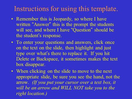 Instructions for using this template. Remember this is Jeopardy, so where I have written “ Answer ” this is the prompt the students will see, and where.