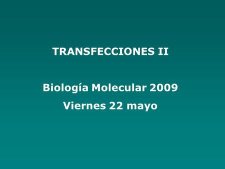 TRANSFECCIONES II Biología Molecular 2009 Viernes 22 mayo.