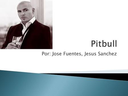 Por: Jose Fuentes, Jesus Sanchez. Su nombre verdadero es Armando Christian Pérez el nasció en 14 de Enero, 1981. El vivió con su madre porque a temprana.
