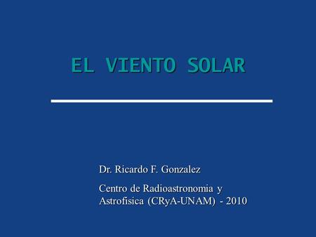 EL VIENTO SOLAR Dr. Ricardo F. Gonzalez