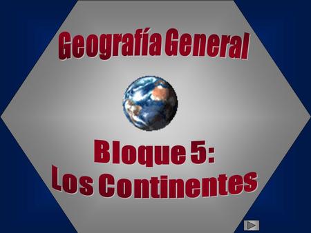Geografía General Bloque 5: Los Continentes.