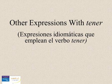 Other Expressions With tener (Expresiones idiomáticas que emplean el verbo tener)