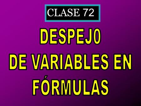 CLASE 72 DESPEJ0 DE VARIABLES EN FÓRMULAS.