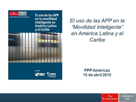 El uso de las APP en la “Movilidad Inteligente” en América Latina y el Caribe PPP Américas 15 de abril 2015 Este informe se preparo junto al Infrascopio.