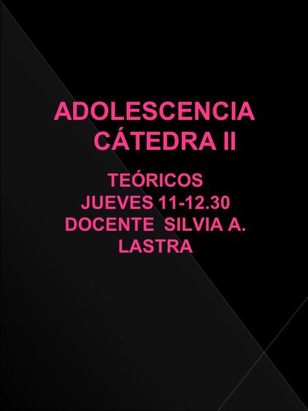 ADOLESCENCIA CÁTEDRA II TEÓRICOS JUEVES 11-12.30 DOCENTE SILVIA A. LASTRA.