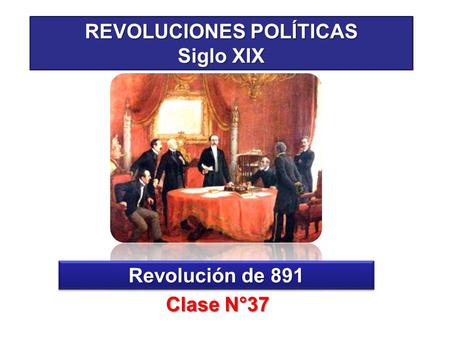 REVOLUCIONES POLÍTICAS Siglo XIX Clase N°37 Revolución de 891.