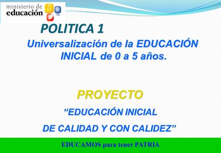 POLITICA 1 Universalización de la EDUCACIÓN INICIAL de 0 a 5 años.