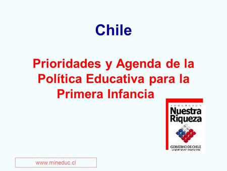 Chile Prioridades y Agenda de la Política Educativa para la Primera Infancia www.mineduc.cl.