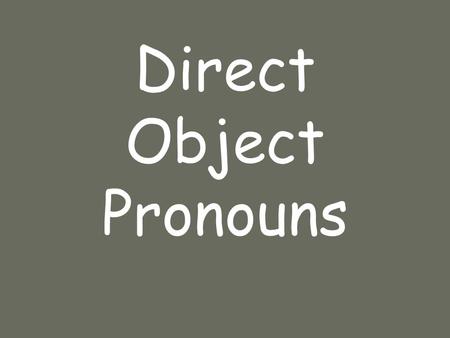 Direct Object Pronouns. DOP A direct object _____ the _____ of the ____ in a sentence. receives action verb.