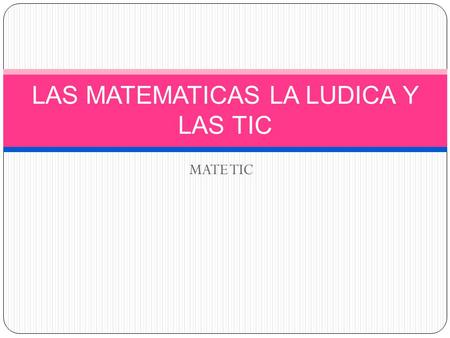 MATE TIC LAS MATEMATICAS LA LUDICA Y LAS TIC. 9X8= 8-4= 6+9= 5X9= QUE TANTO SABES.