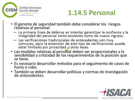 ©Copyright 2013 ISACA. Todos los derechos reservados. 1.14.5 Personal El gerente de seguridad también debe considerar los riesgos relativos al personal: