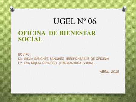 UGEL Nº 06 OFICINA DE BIENESTAR SOCIAL EQUIPO: