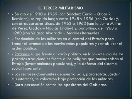 EL TERCER MILITARISMO - Se dio de 1930 a 1939 (con Sánchez Cerro – Oscar R. Benvides), se repitió luego entre 1948 y 1956 (con Odria) y, con otras características,