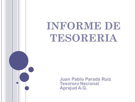 INFORME DE TESORERIA Juan Pablo Parada Ruiz Tesorero Nacional Aprajud A.G.
