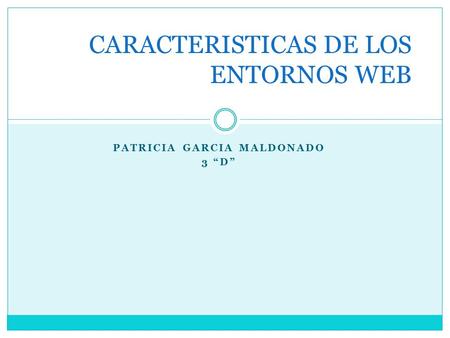 PATRICIA GARCIA MALDONADO 3 “D” CARACTERISTICAS DE LOS ENTORNOS WEB.