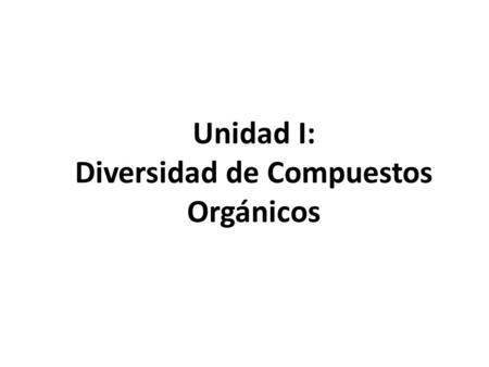Unidad I: Diversidad de Compuestos Orgánicos