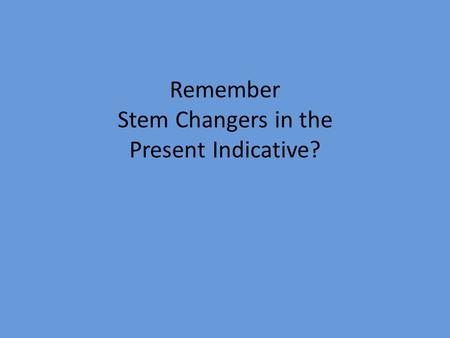 Remember Stem Changers in the Present Indicative?.