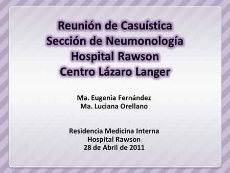 Ma. Eugenia Fernández Ma. Luciana Orellano Residencia Medicina Interna Hospital Rawson 28 de Abril de 2011.
