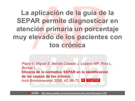 La aplicación de la guía de la SEPAR permite diagnosticar en atención primaria un porcentaje muy elevado de los pacientes con tos crónica Plaza V, Miguel.