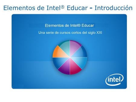 Elementos de Intel ® Educar - Introducción. 2 Programa Intel ® Educar Derechos de autor © 2010, Corporaci ó n Intel. Todos los derechos reservados. Todos.