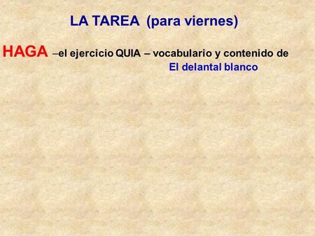 LA TAREA (para viernes) HAGA –el ejercicio QUIA – vocabulario y contenido de El delantal blanco.