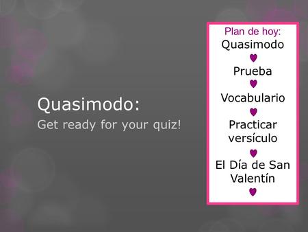 Quasimodo: Get ready for your quiz! Plan de hoy: Quasimodo Prueba Vocabulario Practicar versículo El Día de San Valentín.