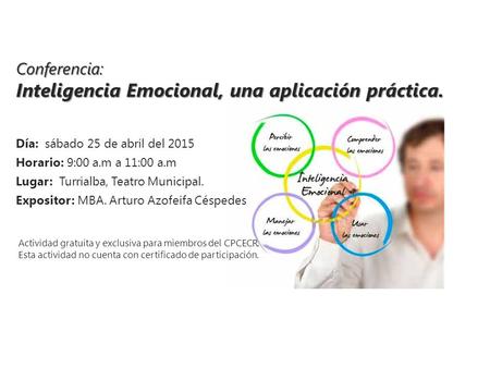 Conferencia: Inteligencia Emocional, una aplicación práctica. Día: sábado 25 de abril del 2015 Horario: 9:00 a.m a 11:00 a.m Lugar: Turrialba, Teatro Municipal.