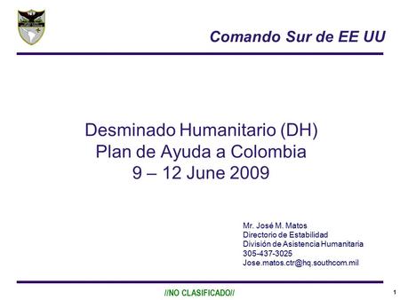 1 Desminado Humanitario (DH) Plan de Ayuda a Colombia 9 – 12 June 2009 Mr. José M. Matos Directorio de Estabilidad División de Asistencia Humanitaria 305-437-3025.