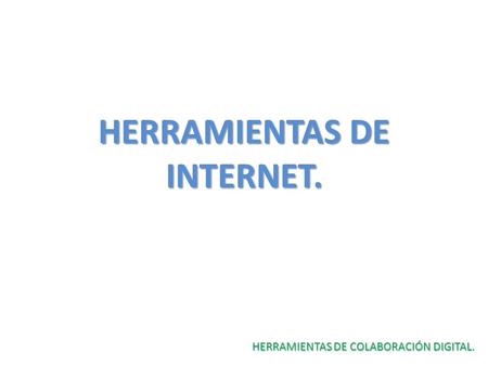 HERRAMIENTAS DE INTERNET. HERRAMIENTAS DE COLABORACIÓN DIGITAL.
