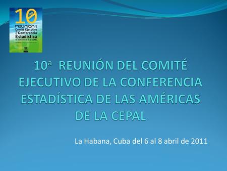 La Habana, Cuba del 6 al 8 abril de 2011. Grupo de Trabajo sobre Clasificaciones Internacionales (GTCI) de la CEA Objetivo general Apoyar el proceso de.