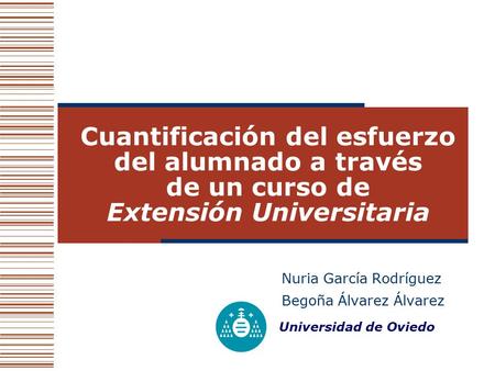 Universidad de Oviedo Cuantificación del esfuerzo del alumnado a través de un curso de Extensión Universitaria Nuria García Rodríguez Begoña Álvarez Álvarez.