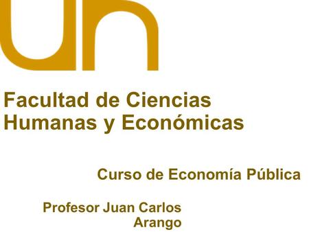 Facultad de Ciencias Humanas y Económicas Curso de Economía Pública Profesor Juan Carlos Arango 2014.