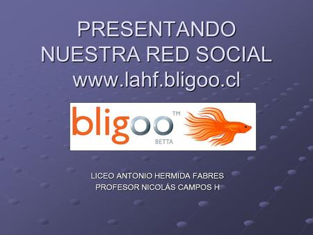 PRESENTANDO NUESTRA RED SOCIAL www.lahf.bligoo.cl LICEO ANTONIO HERMIDA FABRES PROFESOR NICOLÁS CAMPOS H.