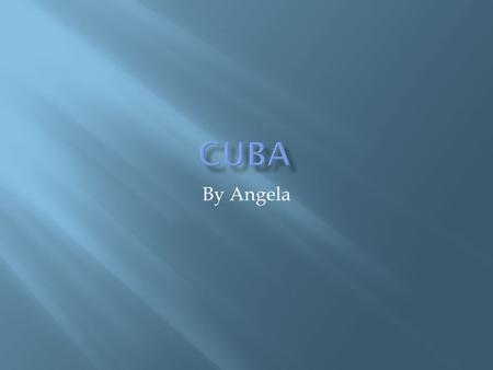 By Angela. ¡Les Presento Cuba La capital es la Habana El presadante de Cuba es Fidel Castra. An interesting fact about cuba is in may- october the average.