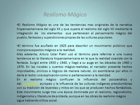 Realismo Mágico El Realismo Mágico es una de las tendencias mas originales de la narrativa hispanoamericana del siglo XX y que supera al realismo del siglo.