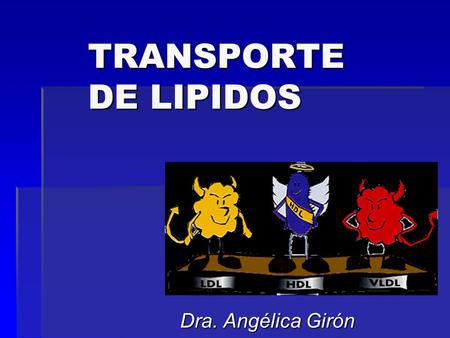TRANSPORTE DE LIPIDOS Dra. Angélica Girón.