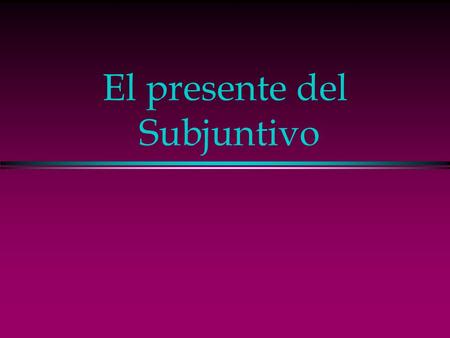 El presente del Subjuntivo The Indicative l Up to now you have been using verbs in the indicative mood, which is used to talk about facts or actual events.
