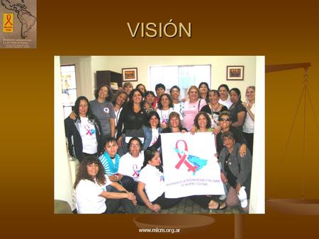 Www.mlcm.org.ar VISIÓN. Somos un movimiento referente y autónomo de mujeres viviendo y conviviendo con HIV/AIDS, con origen e identidad Latinoamericana.