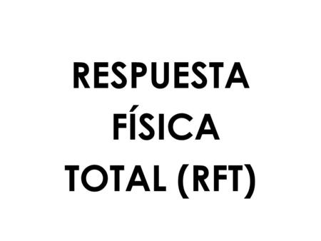 RESPUESTA FÍSICA TOTAL (RFT)